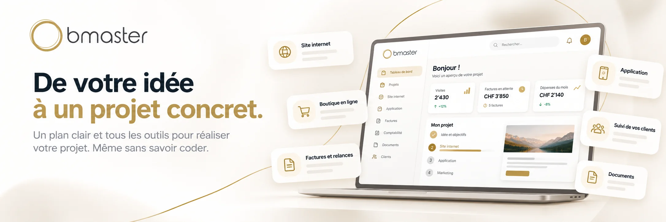 bmaster : de votre idée à un projet concret. Un plan clair et tous les outils pour réaliser votre projet, même sans savoir coder. Tableau de bord avec site internet, boutique en ligne, application, factures et relances, suivi de vos clients et documents.
